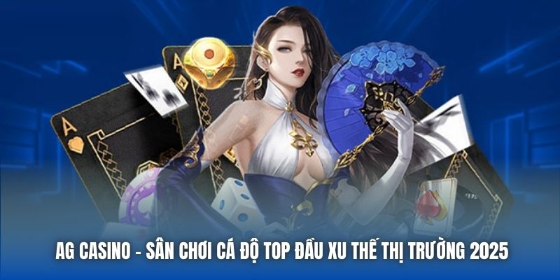 AG Casino - Sân Chơi Cá Độ Top Đầu Xu Thế Thị Trường 2025