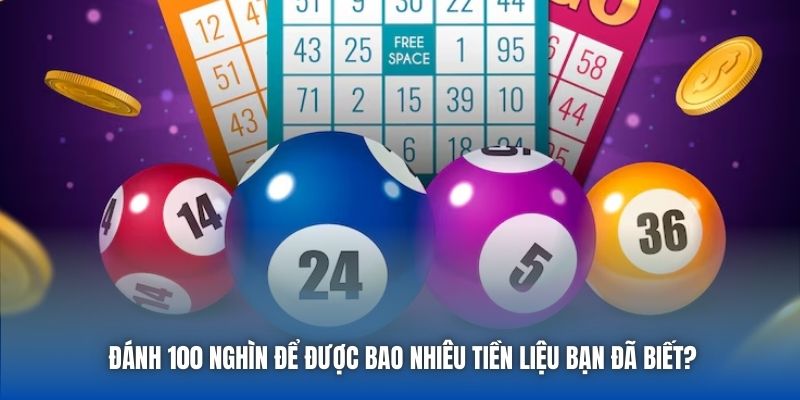 Đánh 100 Nghìn Để Được Bao Nhiêu Tiền Liệu Bạn Đã Biết?
