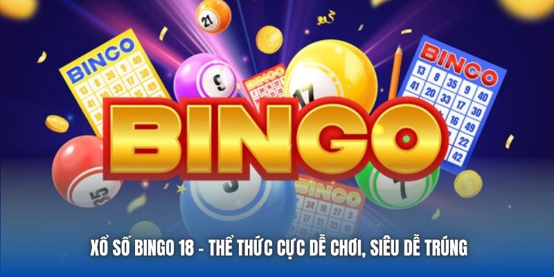 Xổ Số Bingo 18 - Thể Thức Cực Dễ Chơi, Siêu Dễ Trúng