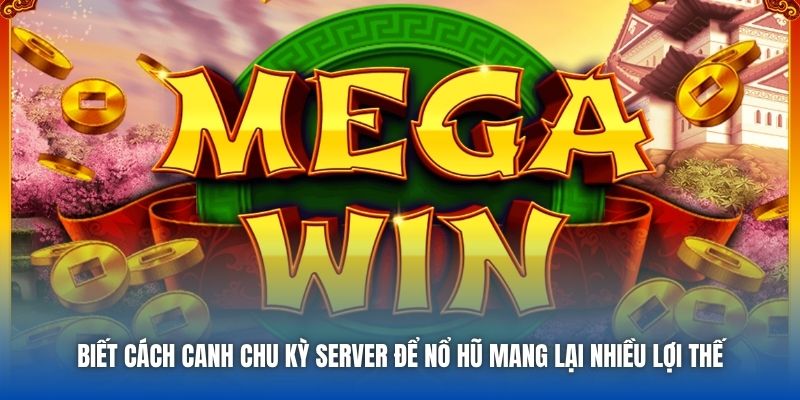 Biết cách canh chu kỳ server để nổ hũ mang lại nhiều lợi thế